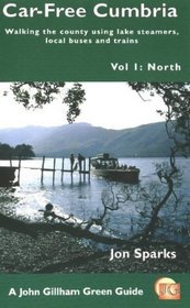 Car Free Cumbria: North v. 1: Walking the County Using Lake Steamers, Local Buses and Trains (A John Gilham green guide)