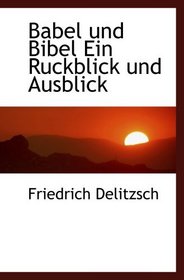 Babel und Bibel Ein Ruckblick und Ausblick (German Edition)