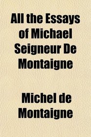 All the Essays of Michael Seigneur De Montaigne