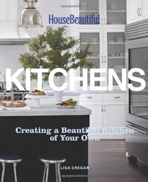 House Beautiful Kitchens: Creating a Beautiful Kitchen of Your Own