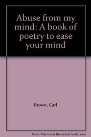 Abuse from my mind: A book of poetry to ease your mind