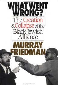 WHAT WENT WRONG? : THE CREATION  COLLAPSE OF THE BLACK-JEWISH  ALLIANCE