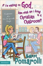 If I'm Waiting on God, Then What Am I Doing in a Christian Chatroom? : Confessions of a Do-It-Yourself Single