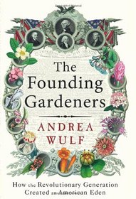 The Founding Gardeners: How the Revolutionary Generation Created an American Eden. Andrea Wulf