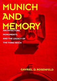 Munich and Memory: Architecture, Monuments, and the Legacy of the Third Reich (Weimar and Now, 22)