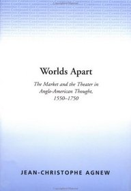 Worlds Apart : The Market and the Theater in Anglo-American Thought, 1550-1750