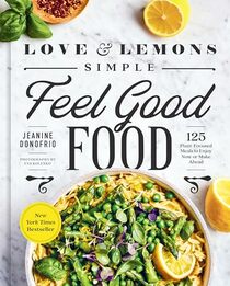 Love and Lemons Simple Feel Good Food: 125 Plant-Focused Meals to Enjoy Now or Make Ahead: A Cookbook