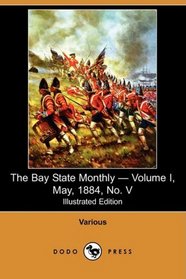 The Bay State Monthly - Volume I, May, 1884, No. V (Illustrated Edition) (Dodo Press)