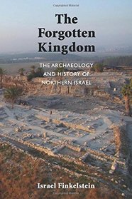 The Forgotten Kingdom: The Archaeology and History of Northern Israel (Ancient Near East Monographs)