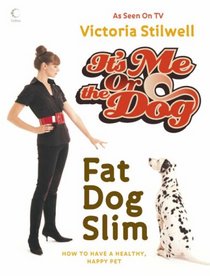 It's Me or the Dog: Fat Dog Slim: How to Have a Healthy, Happy Pet