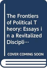 The Frontiers of Political Theory: Essays in a Revitalized Discipline