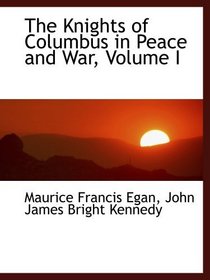 The Knights of Columbus in Peace and War, Volume I