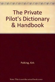 The Private Pilot's Dictionary & Handbook