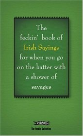 The Book of Feckin' Irish Sayings for When You Go on the Batter With a Shower of Savages