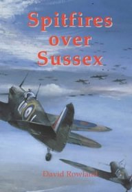 Spitfires Over Sussex: The Exploits of 602 Squadron