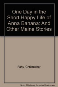 One Day in the Short Happy Life of Anna Banana: And Other Maine Stories