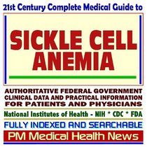21st Century Complete Medical Guide to Sickle Cell Anemia, Authoritative Government Documents, Clinical References, and Practical Information for Patients and Physicians (CD-ROM)