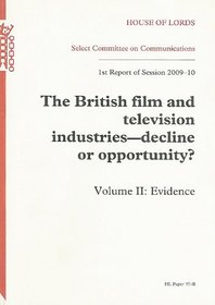 The British Film and Television Industries: Decline or Opportunity? 1st Report of Session 200-10: Vol. 2 Evidence: House of Lords Paper 37-ii Session 2009-10 (House of Lords Papers)