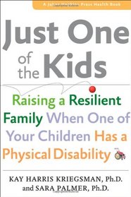Just One of the Kids: Raising a Resilient Family When One of Your Children Has a Physical Disability (A Johns Hopkins Press Health Book)