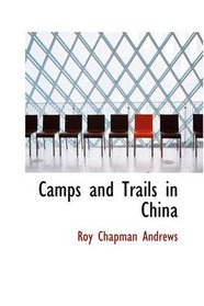Camps and Trails in China: A Narrative of Exploration Adventure and Sport i