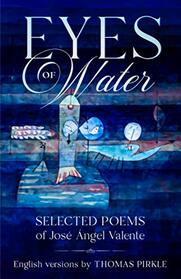 Eyes of Water: Selected Poems of Jos ngel Valente (Translation Series)