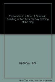 Three Men in a Boat: To Say Nothing of the Dog: A Dramatic Reading in Two Acts