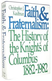 Faith and fraternalism: The history of the Knights of Columbus, 1882-1982
