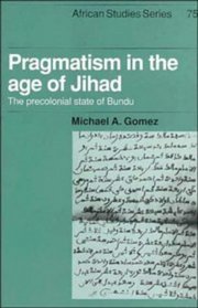 Pragmatism in the Age of Jihad: The Precolonial State of Bundu (African Studies)