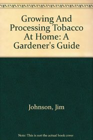 Growing And Processing Tobacco At Home: A Gardener's Guide