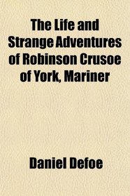 The Life and Strange Adventures of Robinson Crusoe of York, Mariner