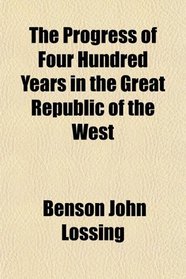 The Progress of Four Hundred Years in the Great Republic of the West