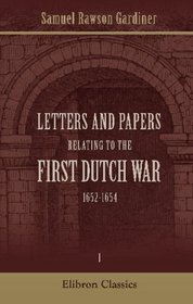 Letters and Papers relating to the First Dutch War, 1652-1654: Volume 1