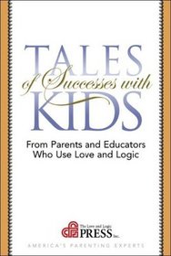 Tales of Successes With Kids: From Parents and Educators Who Use Love and Logic