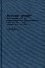 Information Technology as Business History : Issues in the History and Management of Computers (Contributions in Economics and Economic History)