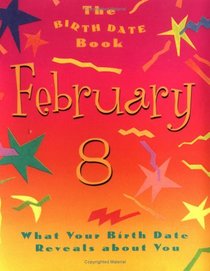 The Birth Date Book February 8: What Your Birthday Reveals About You (Birth Date Books)
