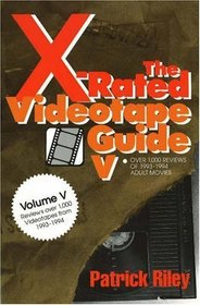 The X-Rated Videotape Guide V: Over 1,000 Reviews of 1993-1994 Adult Movies