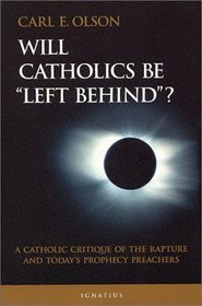Will Catholics Be Left Behind: A Critique of the Rapture and Today's Prophecy Preachers (Modern Apologetics Library)