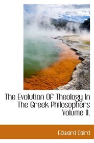 The Evolution Of Theology In The Greek Philosophers Volume II.