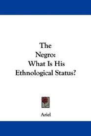 The Negro: What Is His Ethnological Status?