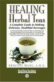 HEALING Herbal Teas (EasyRead Comfort Edition): A Complete Guide to Making Delicious, Healthful Beverages