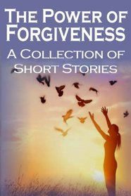 The Power of Forgiveness: A Collection of Short Stories