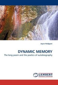 DYNAMIC MEMORY: The long poem and the poetics of autobiography