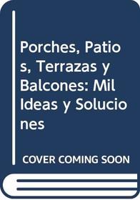 Porches, Patios, Terrazas y Balcones: Mil Ideas y Soluciones (Spanish Edition)