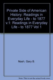 Private Side of American History: Readings in Everyday Life : To 1877 (Private Side of American History)