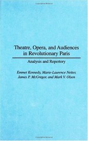 Theatre, Opera, and Audiences in Revolutionary Paris: Analysis and Repertory (Contributions in Drama and Theatre Studies)