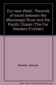 Our new West;: Records of travel between the Mississippi River and the Pacific Ocean (The Far Western Frontier)