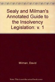 Sealy and Milman's Annotated Guide to the Insolvency Legislation: v. 1