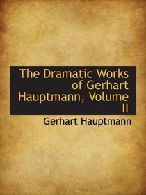 The Dramatic Works of Gerhart Hauptmann, Volume II
