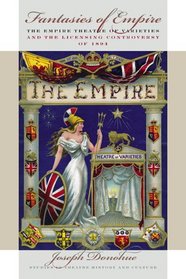 Fantasies of Empire: The Empire Theatre of Varieties and the Licensing Controversy of 1894 (Studies Theatre Hist & Culture)