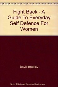 Fight Back - A Guide To Everyday Self Defence For Women